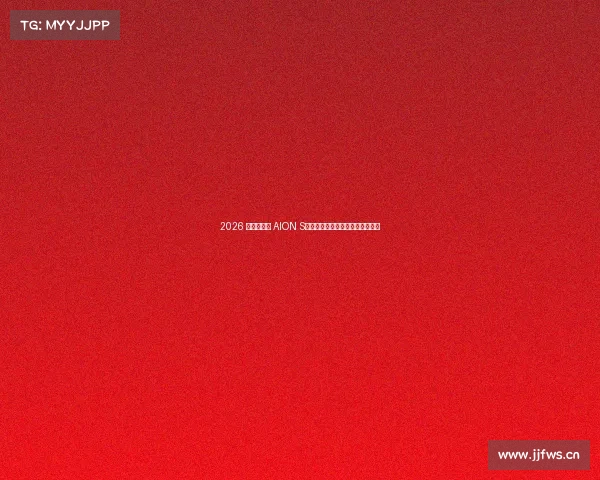 2026 款广汽埃安 AION S:续航升级与配置优化的务实之作 2026 款广汽埃安 AION S:续航升级与配置优化的务实之作